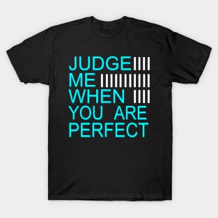 Judge Me when you are perfect T-Shirt